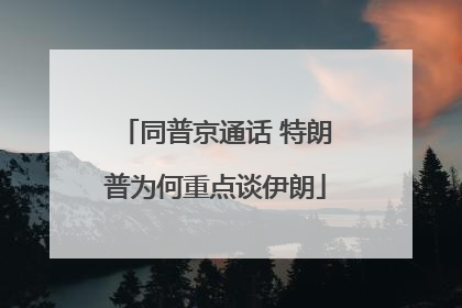 同普京通话 特朗普为何重点谈伊朗