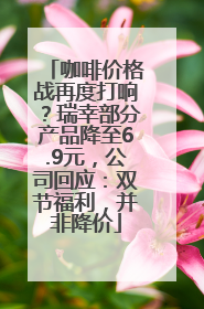 咖啡价格战再度打响？瑞幸部分产品降至6.9元，公司回应：双节福利，并非降价