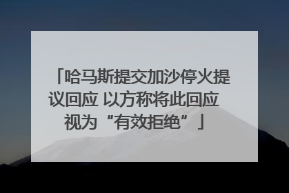 哈马斯提交加沙停火提议回应 以方称将此回应视为“有效拒绝”
