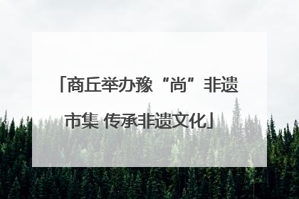 商丘举办豫“尚”非遗市集 传承非遗文化
