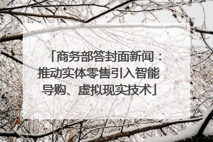 商务部答封面新闻：推动实体零售引入智能导购、虚拟现实技术