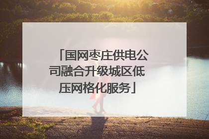 国网枣庄供电公司融合升级城区低压网格化服务