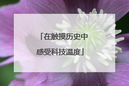 在触摸历史中感受科技温度