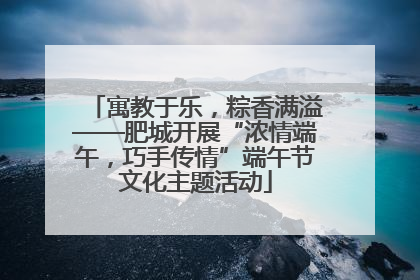 寓教于乐，粽香满溢——肥城开展“浓情端午，巧手传情”端午节文化主题活动