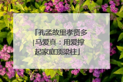 孔孟故里孝贤多∣马爱真：用爱撑起家庭顶梁柱