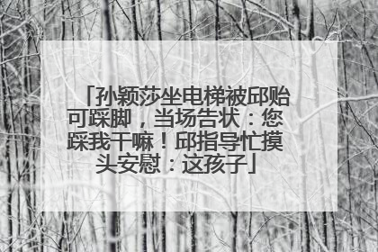孙颖莎坐电梯被邱贻可踩脚，当场告状：您踩我干嘛！邱指导忙摸头安慰：这孩子