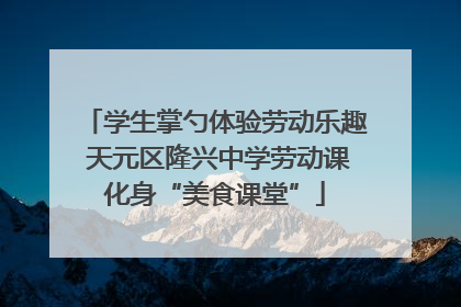 学生掌勺体验劳动乐趣 天元区隆兴中学劳动课化身“美食课堂”