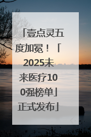 壹点灵五度加冕！「2025未来医疗100强榜单」正式发布