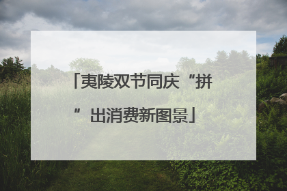 夷陵双节同庆“拼”出消费新图景