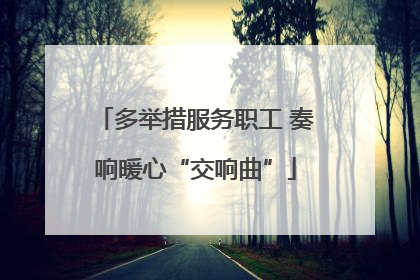 多举措服务职工 奏响暖心“交响曲”