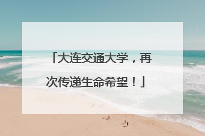 大连交通大学，再次传递生命希望！