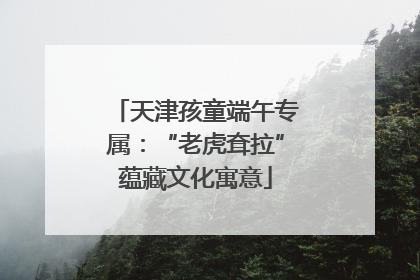 天津孩童端午专属：“老虎耷拉”蕴藏文化寓意
