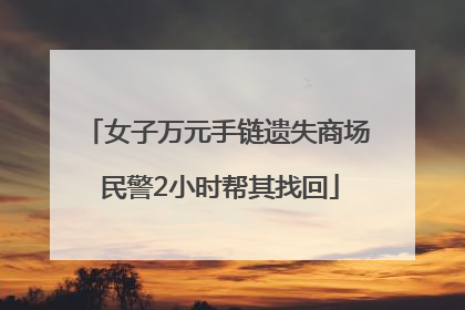 女子万元手链遗失商场 民警2小时帮其找回
