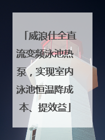 威浪仕全直流变频泳池热泵，实现室内泳池恒温降成本、提效益