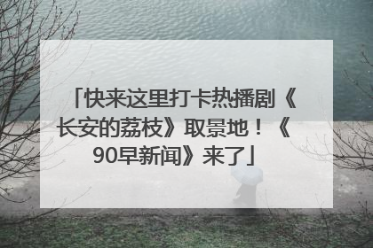 快来这里打卡热播剧《长安的荔枝》取景地！《90早新闻》来了