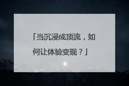 当沉浸成顶流，如何让体验变现？
