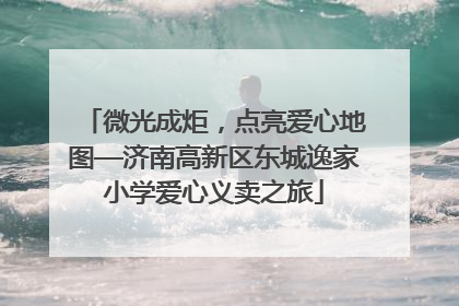 微光成炬，点亮爱心地图—济南高新区东城逸家小学爱心义卖之旅