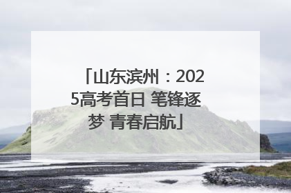 山东滨州：2025高考首日 笔锋逐梦 青春启航