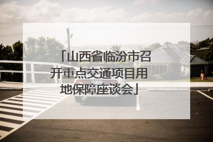 山西省临汾市召开重点交通项目用地保障座谈会
