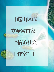 崂山区成立全省首家“信访社会工作室”