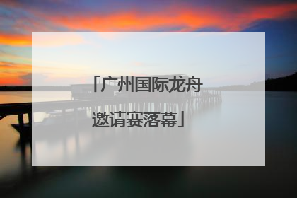 广州国际龙舟邀请赛落幕