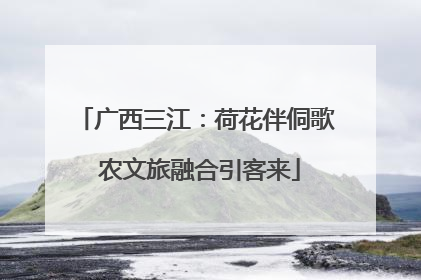 广西三江：荷花伴侗歌 农文旅融合引客来