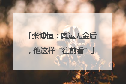 张博恒：奥运无金后，他这样“往前看”