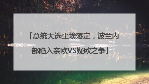 总统大选尘埃落定，波兰内部陷入亲欧VS疑欧之争