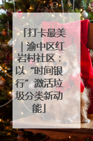 打卡最美｜渝中区红岩村社区：以“时间银行”激活垃圾分类新动能