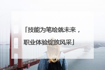 技能为笔绘就未来，职业体验绽放风采
