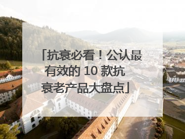 抗衰必看！公认最有效的 10 款抗衰老产品大盘点