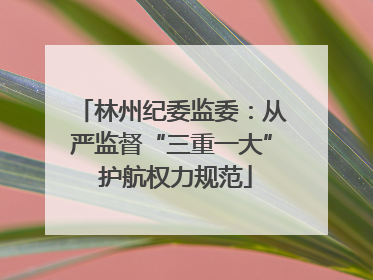 林州纪委监委：从严监督“三重一大” 护航权力规范