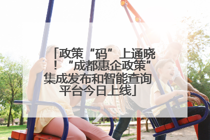 政策“码”上通晓！“成都惠企政策”集成发布和智能查询平台今日上线