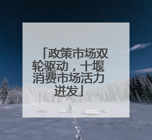 政策市场双轮驱动，十堰消费市场活力迸发
