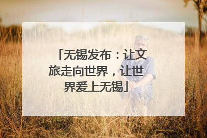 无锡发布：让文旅走向世界，让世界爱上无锡