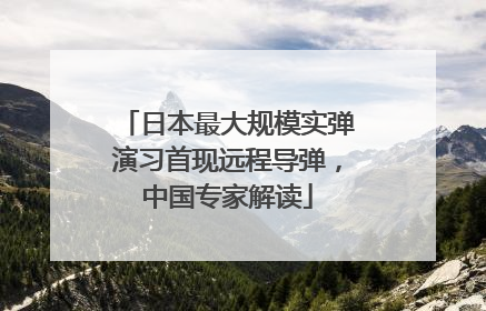 日本最大规模实弹演习首现远程导弹，中国专家解读