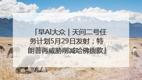 早AI大众｜天问二号任务计划5月29日发射；特朗普再威胁削减哈佛拨款