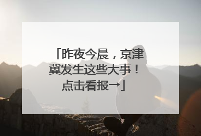 昨夜今晨，京津冀发生这些大事！点击看报→