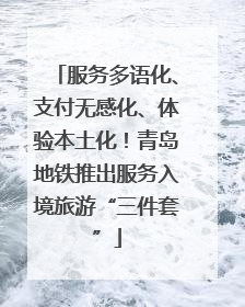 服务多语化、支付无感化、体验本土化！青岛地铁推出服务入境旅游“三件套”
