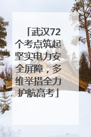 武汉72个考点筑起坚实电力安全屏障，多维举措全力护航高考