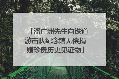 潘广洲先生向铁道游击队纪念馆无偿捐赠珍贵历史见证物
