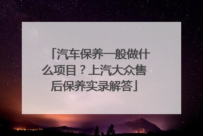 汽车保养一般做什么项目？上汽大众售后保养实录解答