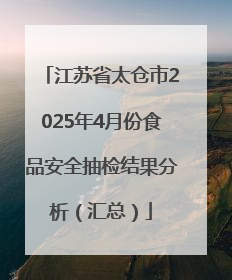 江苏省太仓市2025年4月份食品安全抽检结果分析（汇总）