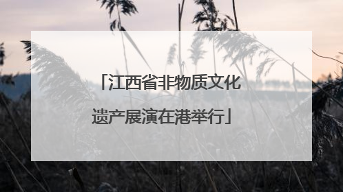 江西省非物质文化遗产展演在港举行
