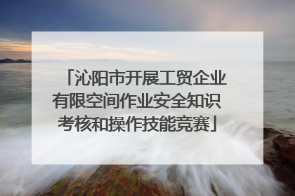 沁阳市开展工贸企业有限空间作业安全知识考核和操作技能竞赛