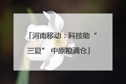 河南移动：科技助“三夏” 中原粮满仓