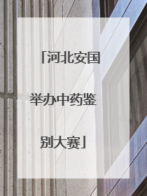 河北安国举办中药鉴别大赛