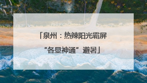 泉州：热辣阳光霸屏 “各显神通”避暑