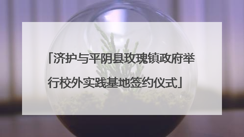 济护与平阴县玫瑰镇政府举行校外实践基地签约仪式