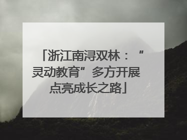 浙江南浔双林：“灵动教育”多方开展 点亮成长之路